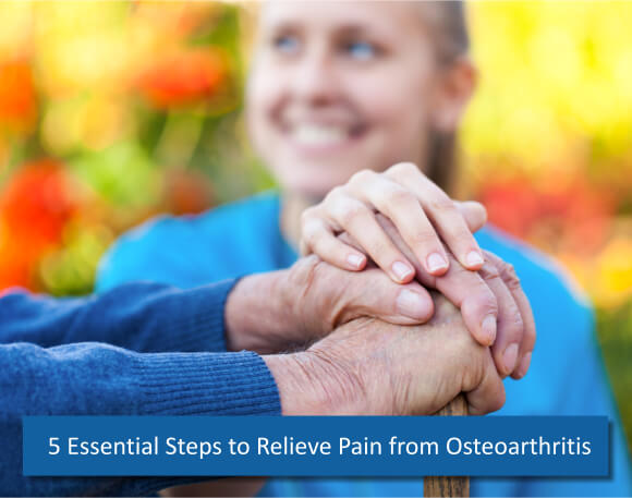 5 Essential Steps to Relieve Pain from Osteoarthritis