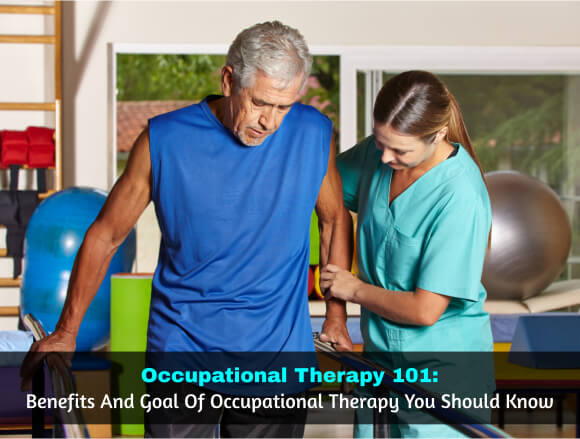 Occupational Therapy 101: Benefits And Goal Of Occupational Therapy You Should Know