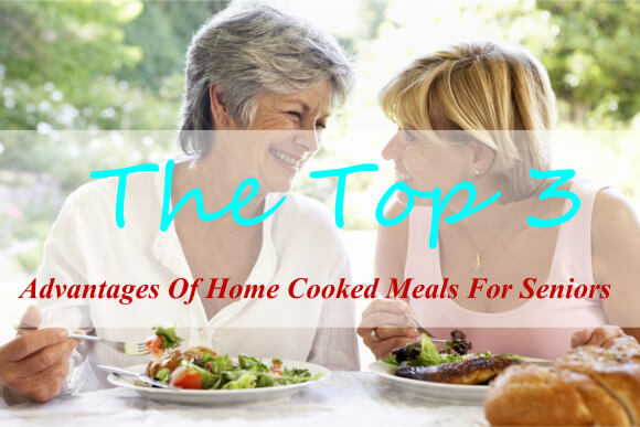 The Top 3 Advantages Of Home Cooked Meals For Seniors